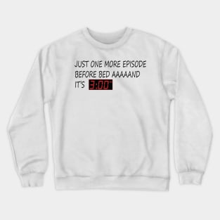 JUST ONE MORE EPISODE BEFORE BED AAAAAND IT'S 3 AM Crewneck Sweatshirt